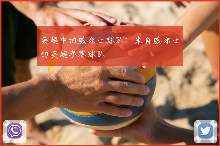 英超中的威尔士球队：来自威尔士的英超参赛球队