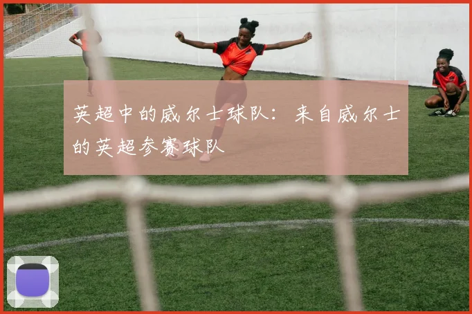 英超中的威尔士球队：来自威尔士的英超参赛球队